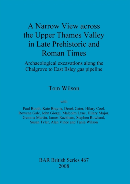 A Narrow View Across the Upper Thames Valley in Late Prehistoric and Roman Times : Archaeological excavations along the Chalgrove to East Ilsley gas pipeline, Paperback / softback Book