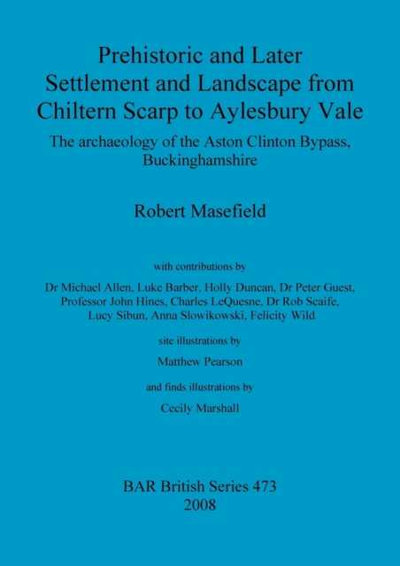 Prehistoric and Later Settlement and Landscape from Chiltern Scarp to Aylesbury Vale : The archaeology of the Aston Clinton Bypass, Buckinghamshire, Paperback / softback Book