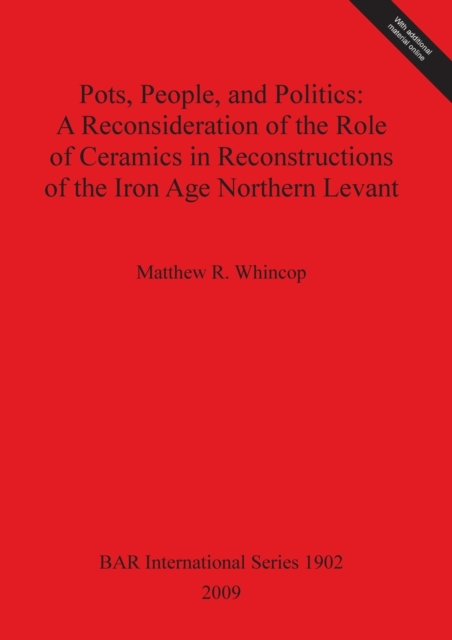 Pots People and Politics: A Reconsideration of the Role of Ceramics in Reconstructions of the Iron Age Northern Levant, Multiple-component retail product Book