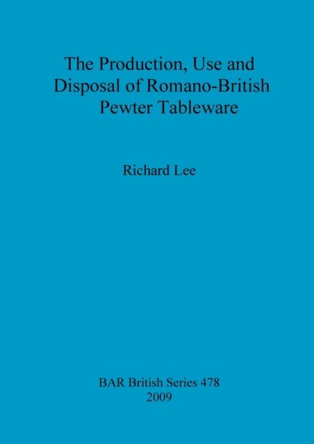 The production, use and disposal of Romano-British pewter tableware, Paperback / softback Book