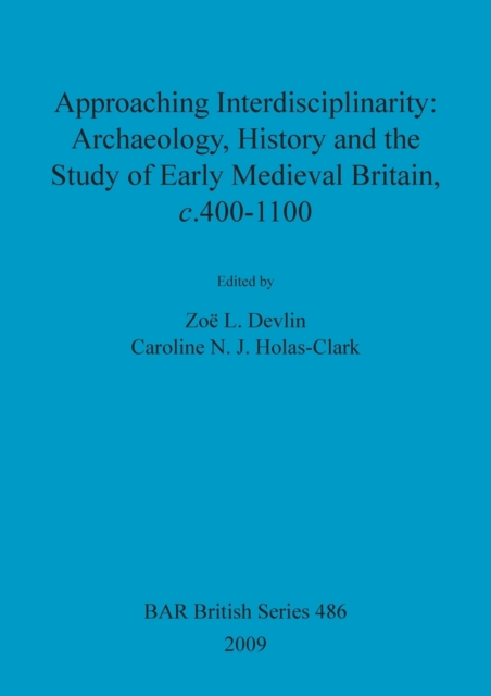 Approaching Interdisciplinarity : Archaeology, History and the Study of Early Medieval Britain, c.400-1100, Paperback / softback Book