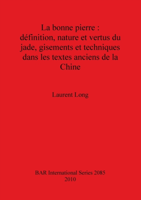 La bonne pierre : definition nature et vertus du jade gisements et techniques dans les textes anciens de la Chine, Paperback / softback Book