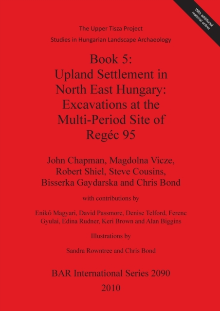 The Upper Tisza Project. Studies in Hungarian Landscape Archaeology. Book 5: Upland Settlement in North East Hungary: Excavations at the Multi-Period Site : The Upper Tisza Project Studies in Hungaria, Multiple-component retail product Book