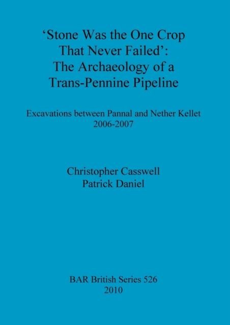 Stone was the one crop that never failed': The archaeology of a trans-Pennine pipeline : Excavations between Pannal and Nether Kellet 2006-2007, Multiple-component retail product Book