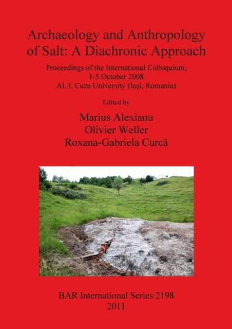 Archaeology and Anthropology of Salt : Proceedings of the International Colloquium, 1-5 October 2008 Al. I. Cuza University (Iasi, Romania), Paperback / softback Book