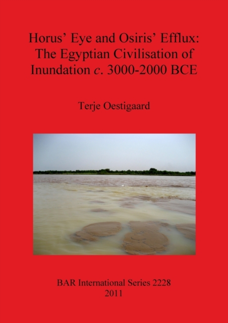 Horus' Eye and Osiris' Efflux: The Egyptian Civilisation of Inundation c. 3000-2000 BCE, Paperback / softback Book