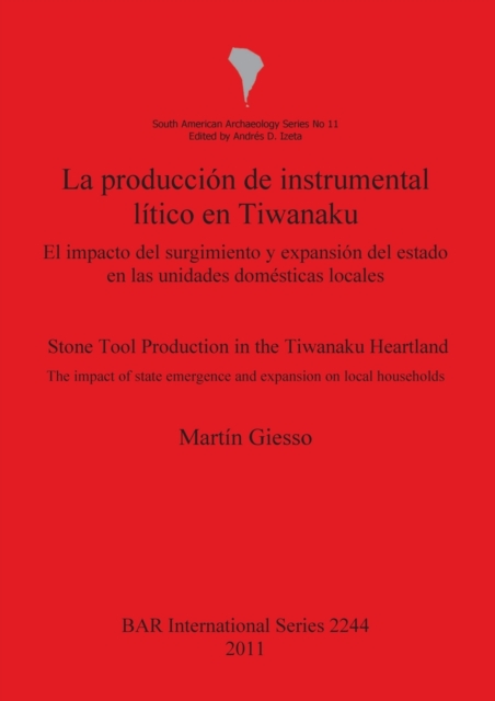 La produccion de instrumental litico en Tiwanaku   /  Stone tool production in the Tiwanaku : El impacto del surgimiento y expansion del estado en las unidades domesticas locales / The impact of state, Paperback / softback Book