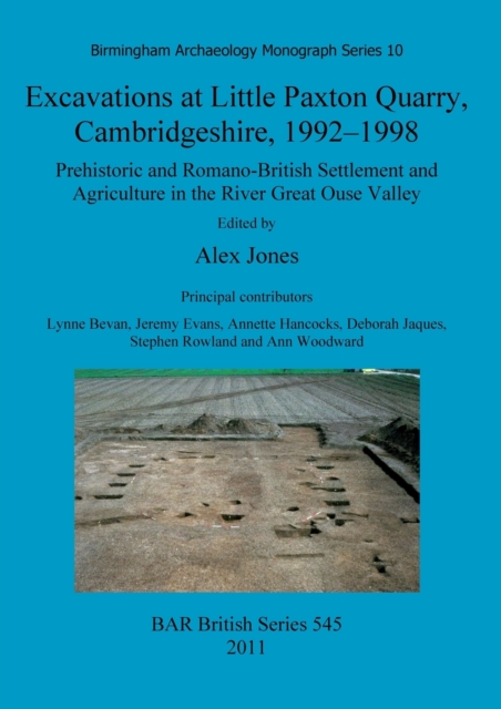 Excavations at Little Paxton Quarry, Cambridgeshire, 1992-1998 : Prehistoric and Romano-British Settlement and Agriculture in the River Great Ouse Valley, Paperback / softback Book