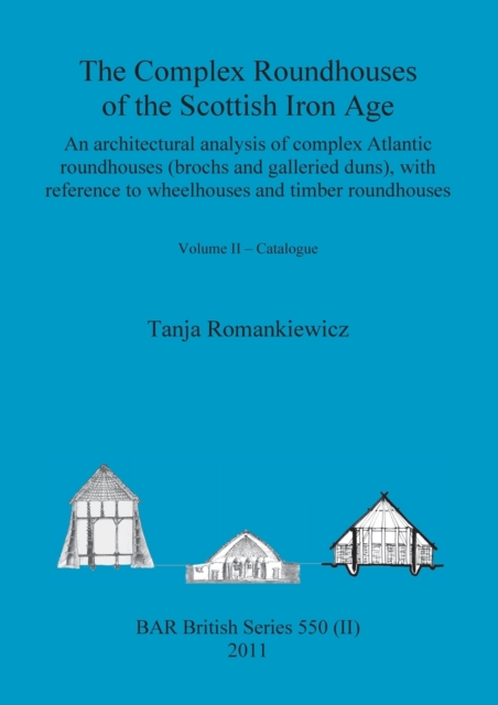 The Complex Roundhouses of the Scottish Iron Age, Volume II, Paperback / softback Book