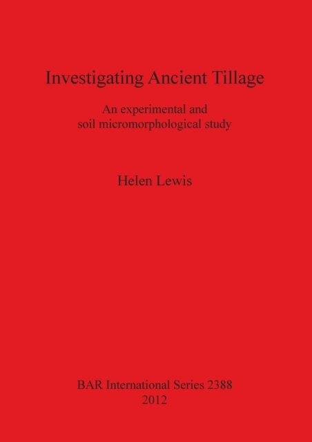 Investigating Ancient Tillage An experimental and soil micromorphological study : An experimental and soil micromorphological study, Paperback / softback Book