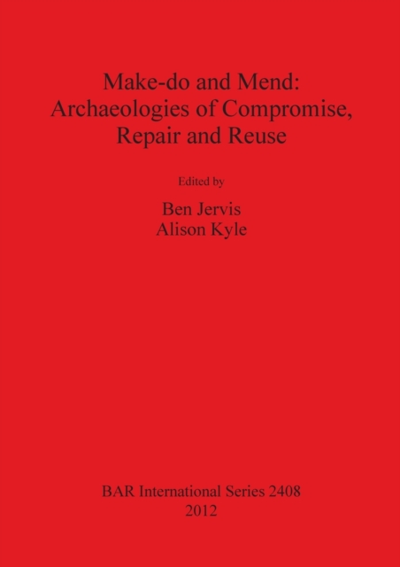 Make do and Mend: Archaeologies of Compromise Repair and Reuse, Paperback / softback Book