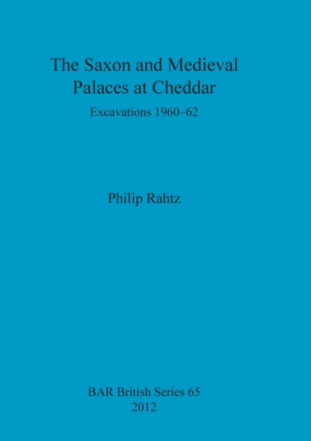 The Saxon and Mediaeval Palaces at Cheddar : Excavations 1960-1962, Paperback / softback Book