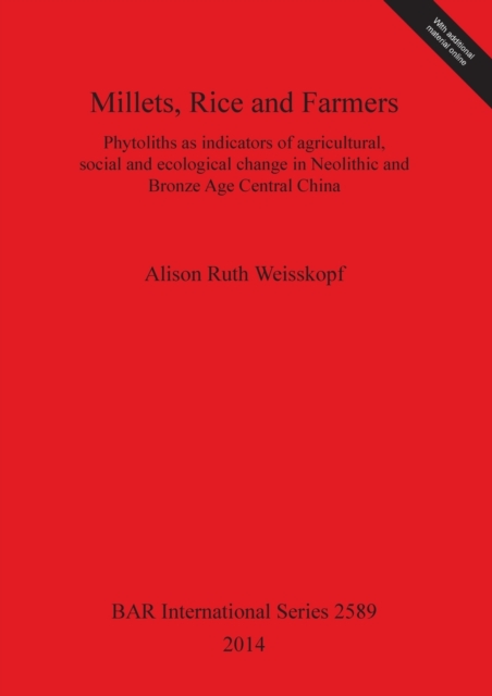 Millets Rice and Farmers : Phytoliths as indicators of agricultural, social and ecological change in Neolithic and Bronze Age Central China, Multiple-component retail product Book