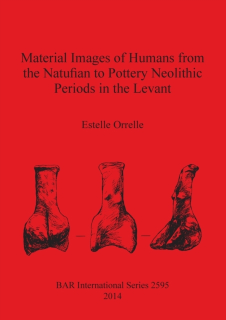 Material Images of Humans from the Natufian to Pottery Neolithic Periods in the Levant, Paperback / softback Book