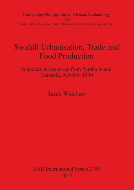 Swahili Urbanisation, Trade and Food Production : Botanical perspectives from Pemba Island, Tanzania, AD 600-1500, Paperback / softback Book