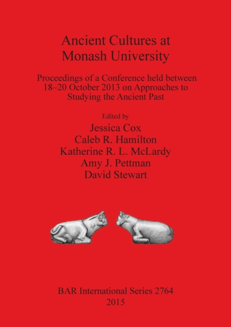 Ancient Cultures at Monash University : Proceedings of a Conference held between 18-20 October 2013 on Approaches to Studying the Ancient Past, Paperback / softback Book