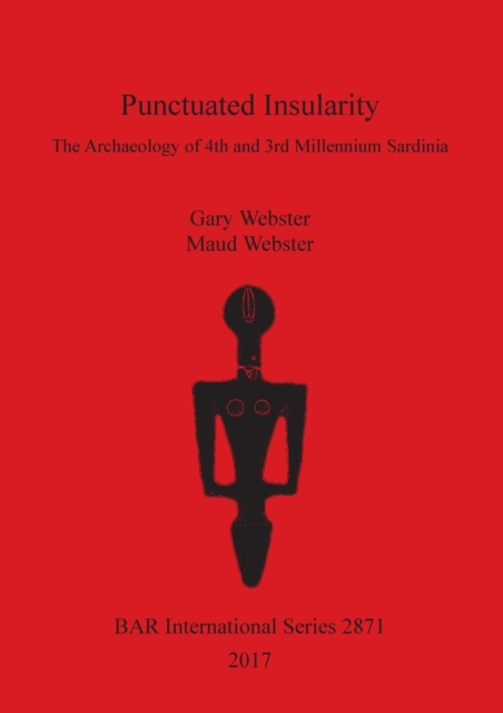 Punctuated Insularity : The Archaeology of 4th and 3rd Millennium Sardinia, Paperback / softback Book