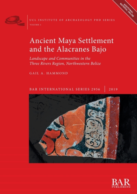 Ancient Maya Settlement and the Alacranes Bajo : Landscape and Communities in the Three Rivers Region, Northwestern Belize, Multiple-component retail product Book