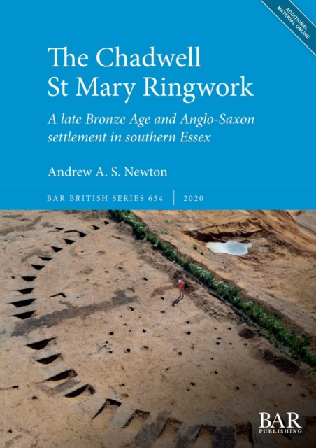 The Chadwell St Mary Ringwork : A late Bronze Age and Anglo-Saxon settlement in southern Essex, Multiple-component retail product Book