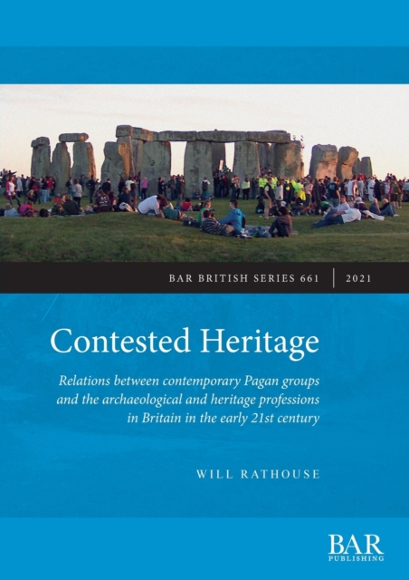 Contested Heritage : Relations between contemporary Pagan groups and the archaeological and heritage professions in Britain in the early 21st century, Paperback / softback Book