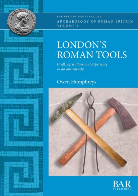 London's Roman Tools : Craft, agriculture and experience in an ancient city, Paperback / softback Book
