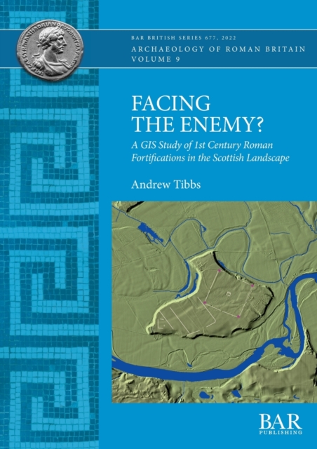 Facing the Enemy? : A GIS Study of 1st Century Roman Fortifications in the Scottish Landscape, Paperback / softback Book