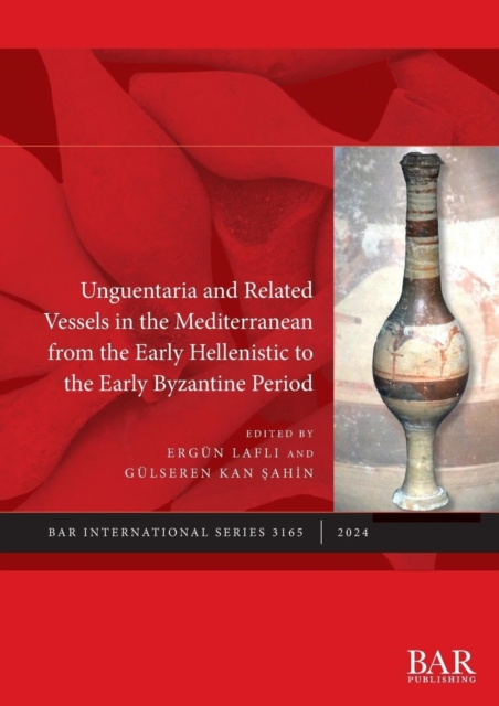 Unguentaria and Related Vessels in the Mediterranean from the Early Hellenistic to the Early Byzantine Period, Paperback / softback Book