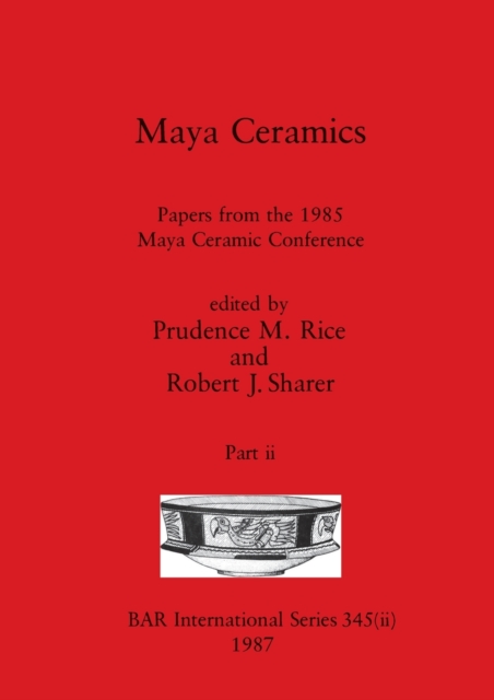 Maya Ceramics, Part ii : Papers from the 1985 Maya Ceramic Conference, Paperback / softback Book