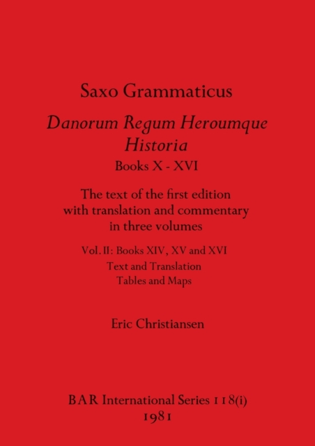 Saxo Grammaticus Danorum Regum Heroumque Historia Books X-XVI, Part i : The text of the first edition with translation and commentary in three volumes. Vol. II - Books XIV, XV and XVI - Text and Trans, Paperback / softback Book