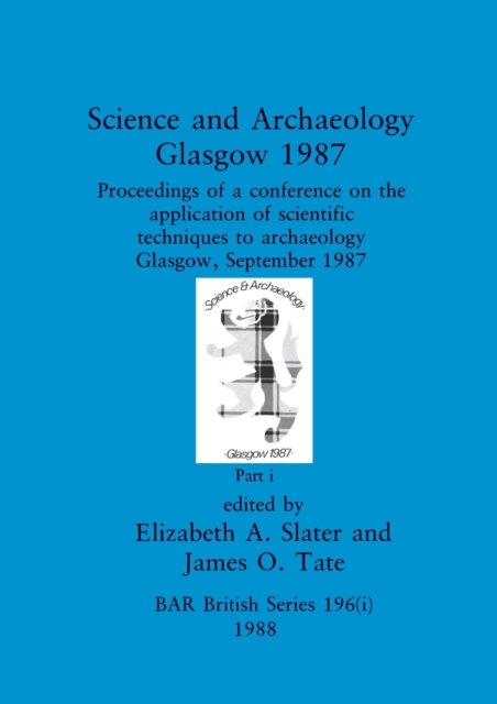Science and Archaeology, Glasgow 1987, Part i : Proceedings of a conference on the application of scientific techniques to archaeology Glasgow, September 1987, Paperback / softback Book