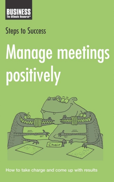 Manage Meetings Positively : How to Take Charge and Come Up with Results, PDF eBook