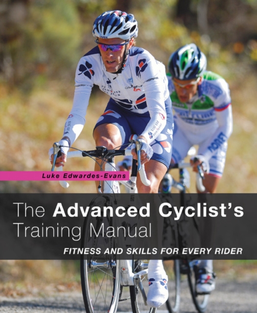 The Advanced Cyclist's Training Manual : Fitness and Skills for Every Rider, Paperback / softback Book