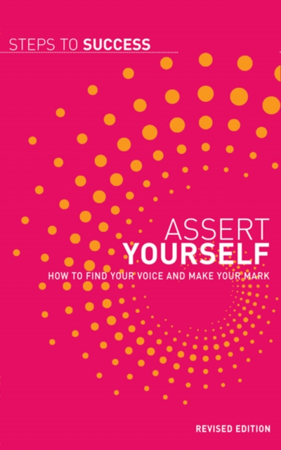 Assert Yourself : How to Find Your Voice and Make Your Mark, Paperback / softback Book