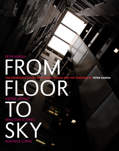 From Floor to Sky : The Experience of the Art School Studio, Hardback Book