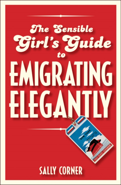 The Sensible Girl's Guide to Emigrating Elegantly, Paperback / softback Book