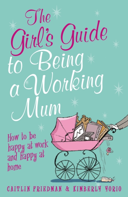 The Girl's Guide to Being a Working Mum : How to be Happy at Work and Happy at Home, EPUB eBook