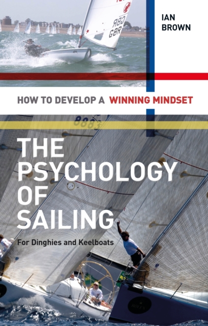 The Psychology of Sailing for Dinghies and Keelboats : How to Develop a Winning Mindset, PDF eBook