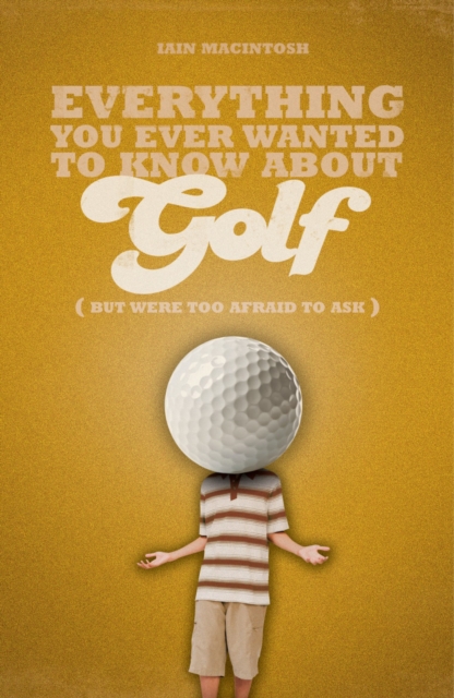 Everything You Ever Wanted to Know About Golf But Were too Afraid to Ask, EPUB eBook