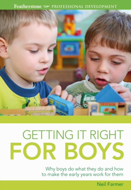 Getting it Right for Boys : Why boys do what they do and how to make the early years work for them, Paperback / softback Book