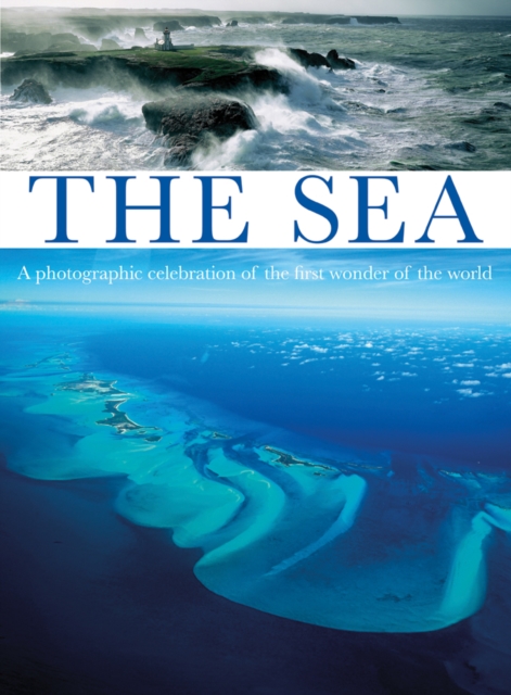 The Sea : A Photographic Celebration of the First Wonder of the World, Hardback Book