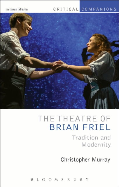 The Theatre of Brian Friel : Tradition and Modernity, Paperback / softback Book
