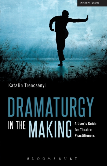 Dramaturgy in the Making : A User's Guide for Theatre Practitioners, Paperback / softback Book