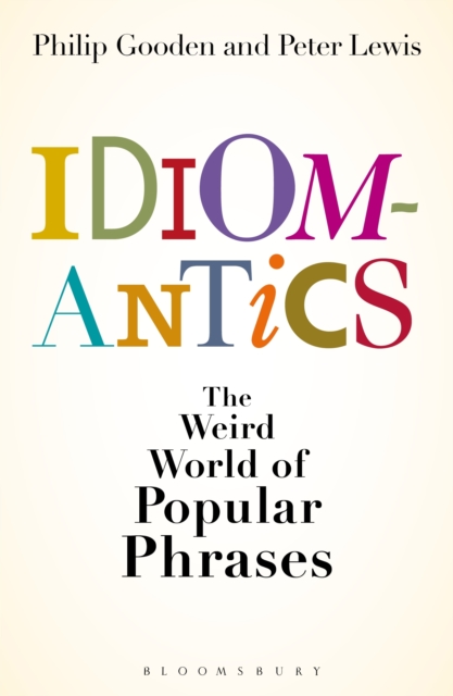 Idiomantics: The Weird and Wonderful World of Popular Phrases, PDF eBook