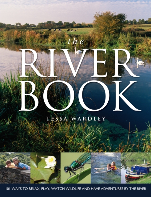The River Book : 101 Ways to Relax, Play, Watch Wildlife and have Adventures at the River's Edge, Paperback / softback Book
