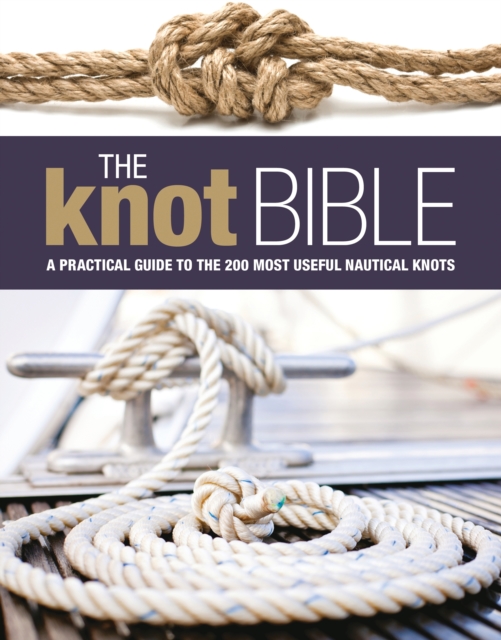 The Knot Bible : The Complete Guide to Knots and Their Uses, EPUB eBook