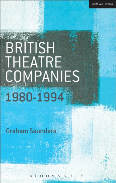 British Theatre Companies: 1980-1994 : Joint Stock, Gay Sweatshop, Complicite, Forced Entertainment, Women's Theatre Group, Talawa, Paperback / softback Book