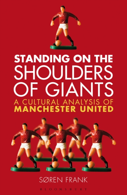 Standing on the Shoulders of Giants : A Cultural Analysis of Manchester United, Hardback Book