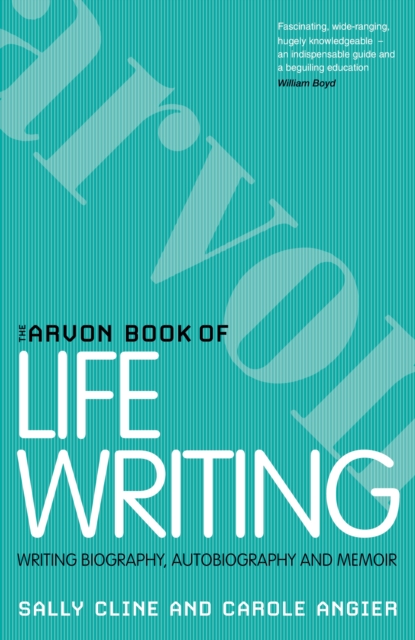 The Arvon Book of Life Writing : Writing biography, autobiography and memoir, PDF eBook