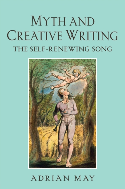 Myth and Creative Writing : The Self-Renewing Song, Paperback / softback Book