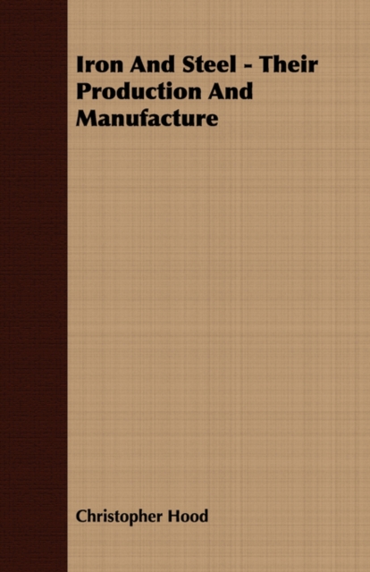 Iron And Steel - Their Production And Manufacture, Paperback / softback Book